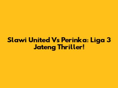 Slawi United Vs Perinka: Liga 3 Jateng Thriller!