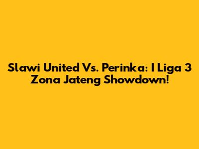 Slawi United Vs. Perinka: I Liga 3 Zona Jateng Showdown!