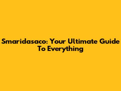 Smaridasaco: Your Ultimate Guide To Everything