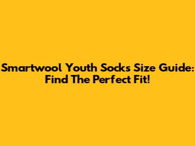 Smartwool Youth Socks Size Guide: Find The Perfect Fit!