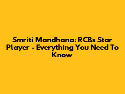 Smriti Mandhana: RCB's Star Player - Everything You Need To Know