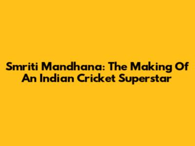 Smriti Mandhana: The Making Of An Indian Cricket Superstar