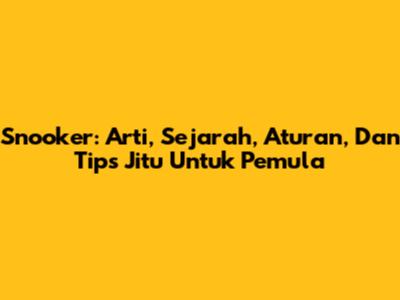Snooker: Arti, Sejarah, Aturan, Dan Tips Jitu Untuk Pemula