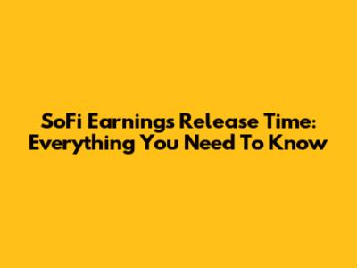 SoFi Earnings Release Time: Everything You Need To Know