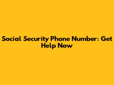 Social Security Phone Number: Get Help Now