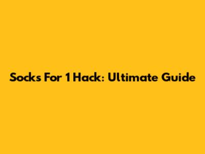 Socks For 1 Hack: Ultimate Guide