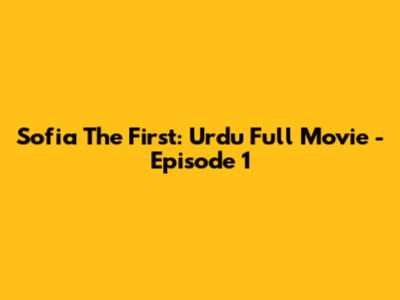 Sofia The First: Urdu Full Movie - Episode 1