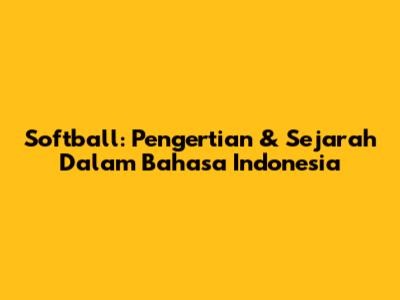 Softball: Pengertian & Sejarah Dalam Bahasa Indonesia