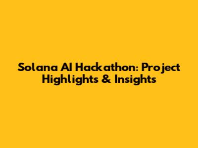 Solana AI Hackathon: Project Highlights & Insights