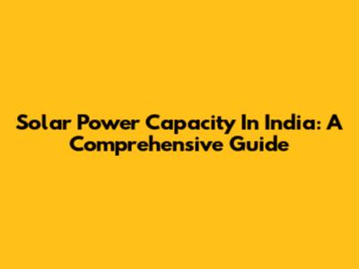 Solar Power Capacity In India: A Comprehensive Guide