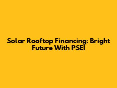 Solar Rooftop Financing: Bright Future With PSEI