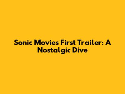 Sonic Movie's First Trailer: A Nostalgic Dive