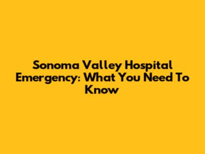 Sonoma Valley Hospital Emergency: What You Need To Know