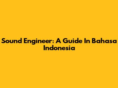 Sound Engineer: A Guide In Bahasa Indonesia