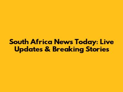 South Africa News Today: Live Updates & Breaking Stories