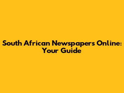 South African Newspapers Online: Your Guide