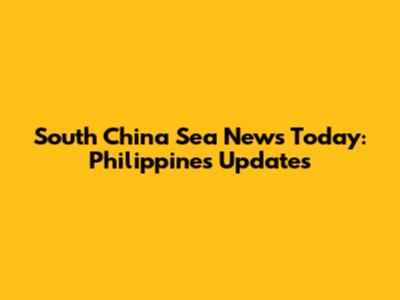 South China Sea News Today: Philippines Updates