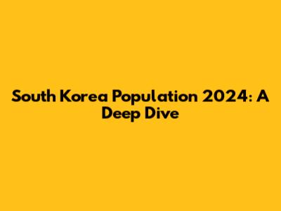 South Korea Population 2024: A Deep Dive