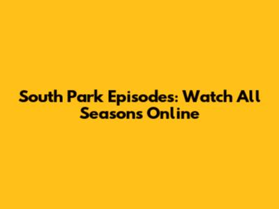 South Park Episodes: Watch All Seasons Online