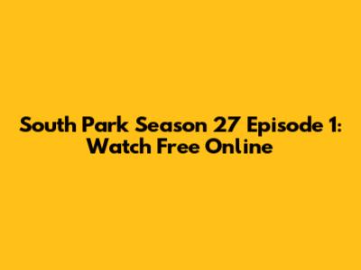South Park Season 27 Episode 1: Watch Free Online