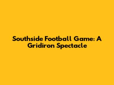 Southside Football Game: A Gridiron Spectacle