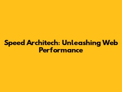 Speed Architech: Unleashing Web Performance
