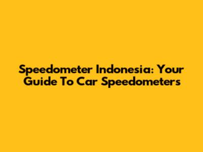 Speedometer Indonesia: Your Guide To Car Speedometers