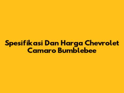 Spesifikasi Dan Harga Chevrolet Camaro Bumblebee