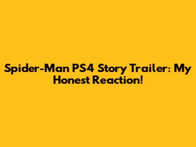 Spider-Man PS4 Story Trailer: My Honest Reaction!
