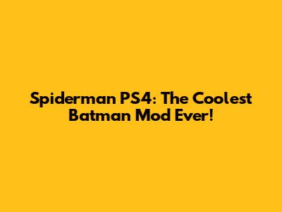Spiderman PS4: The Coolest Batman Mod Ever!
