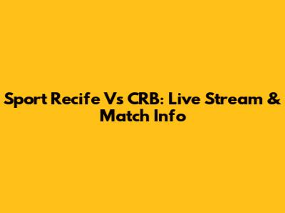Sport Recife Vs CRB: Live Stream & Match Info