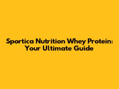 Sportica Nutrition Whey Protein: Your Ultimate Guide
