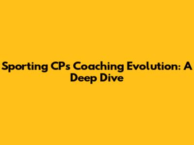 Sporting CP's Coaching Evolution: A Deep Dive