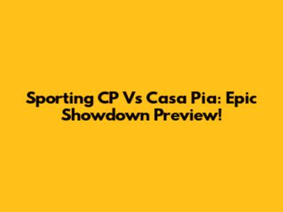Sporting CP Vs Casa Pia: Epic Showdown Preview!