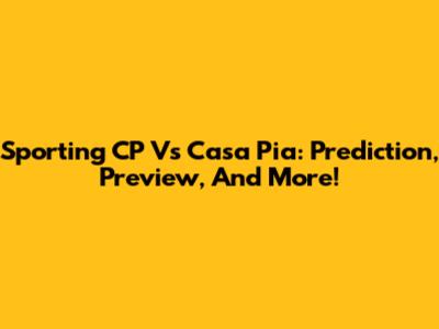 Sporting CP Vs Casa Pia: Prediction, Preview, And More!