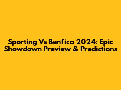 Sporting Vs Benfica 2024: Epic Showdown Preview & Predictions