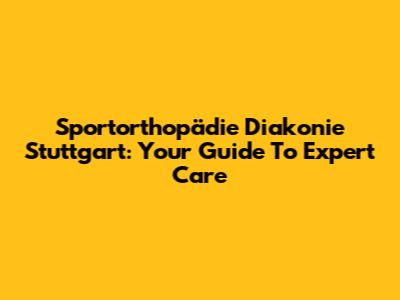 Sportorthopädie Diakonie Stuttgart: Your Guide To Expert Care
