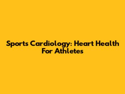 Sports Cardiology: Heart Health For Athletes