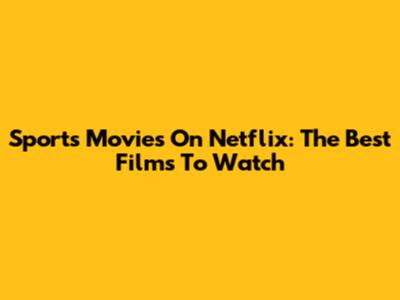 Sports Movies On Netflix: The Best Films To Watch