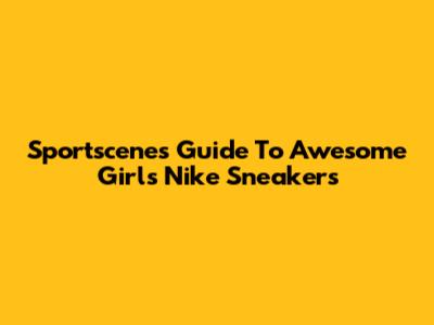 Sportscene's Guide To Awesome Girls' Nike Sneakers
