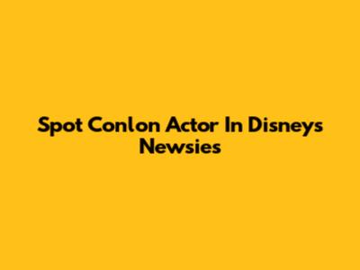 Spot Conlon Actor In Disney's Newsies