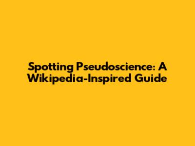 Spotting Pseudoscience: A Wikipedia-Inspired Guide