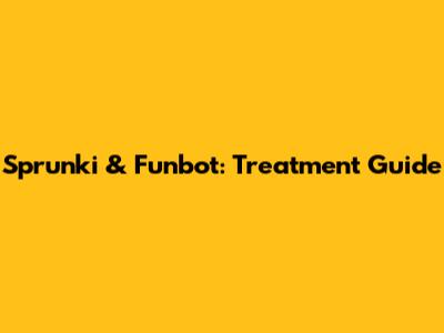 Sprunki & Funbot: Treatment Guide