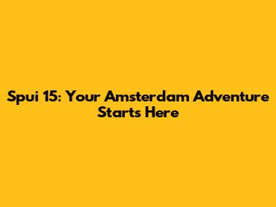 Spui 15: Your Amsterdam Adventure Starts Here