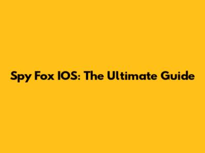 Spy Fox IOS: The Ultimate Guide