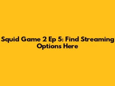 Squid Game 2 Ep 5: Find Streaming Options Here