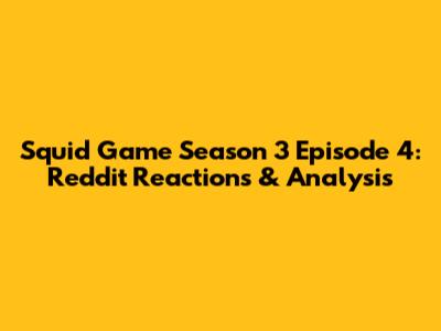 Squid Game Season 3 Episode 4: Reddit Reactions & Analysis