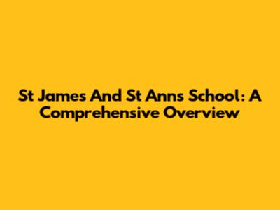 St James And St Ann's School: A Comprehensive Overview