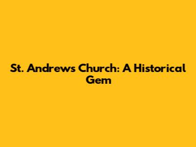 St. Andrew's Church: A Historical Gem