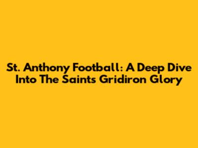 St. Anthony Football: A Deep Dive Into The Saints' Gridiron Glory